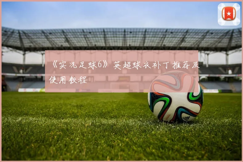 《实况足球6》英超球衣补丁推荐及使用教程